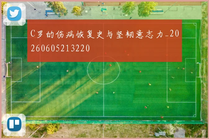 C罗的伤病恢复史与坚韧意志力_20260605213220