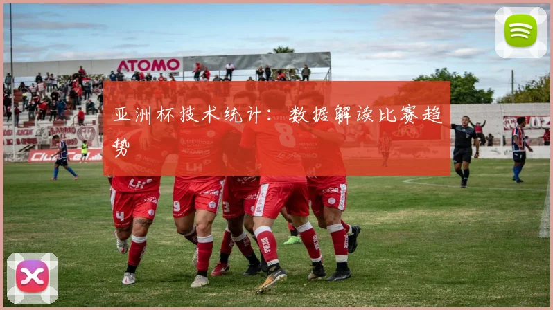 亚洲杯技术统计：数据解读比赛趋势