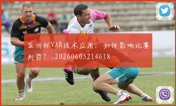 亚洲杯VAR技术应用：如何影响比赛判罚？_20260605214618