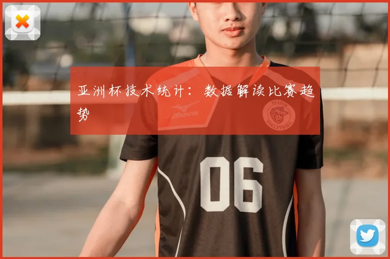 亚洲杯技术统计：数据解读比赛趋势