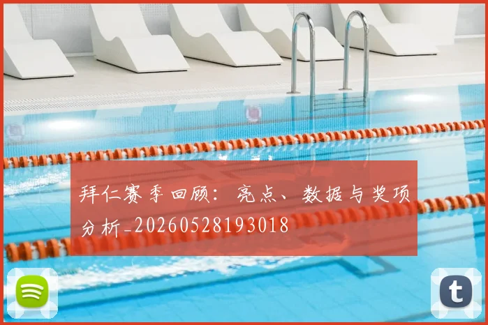拜仁赛季回顾：亮点、数据与奖项分析_20260528193018